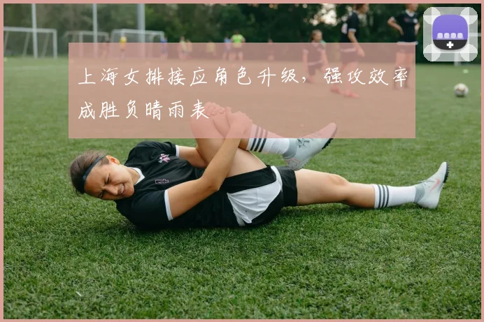 上海女排接应角色升级，强攻效率成胜负晴雨表