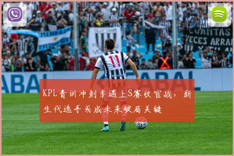 KPL青训冲刺季遇上S赛收官战，新生代选手或成未来破局关键