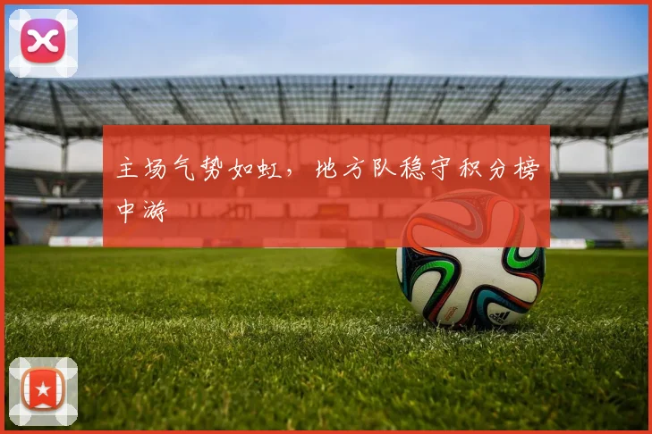 主场气势如虹，地方队稳守积分榜中游